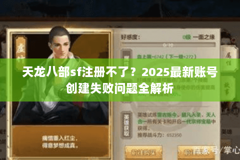 天龙八部sf注册不了？2025最新账号创建失败问题全解析