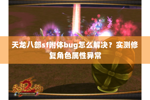 天龙八部sf附体bug怎么解决？实测修复角色属性异常