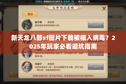 新天龙八部sf图片下载被植入病毒？2025年玩家必看避坑指南