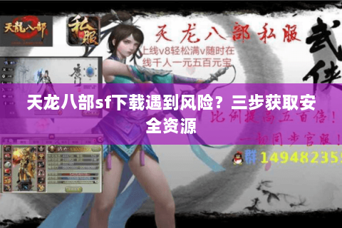 天龙八部sf下载遇到风险？三步获取安全资源