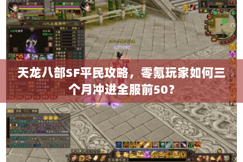 天龙八部SF平民攻略，零氪玩家如何三个月冲进全服前50？