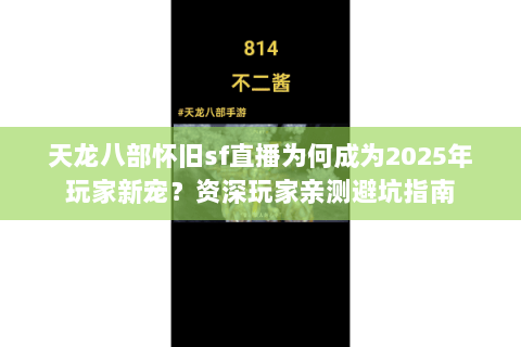 天龙八部怀旧sf直播为何成为2025年玩家新宠？资深玩家亲测避坑指南