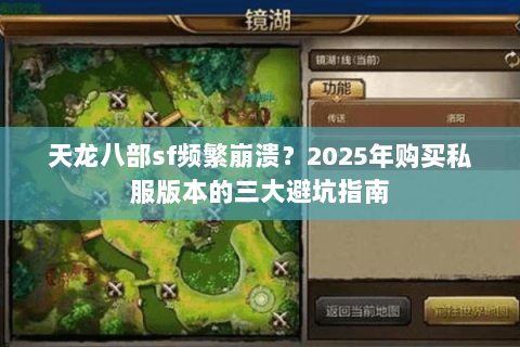 天龙八部sf频繁崩溃？2025年购买私服版本的三大避坑指南