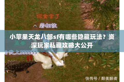 小苹果天龙八部sf有哪些隐藏玩法？资深玩家私藏攻略大公开