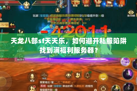 天龙八部sf天天乐，如何避开私服陷阱找到满福利服务器？