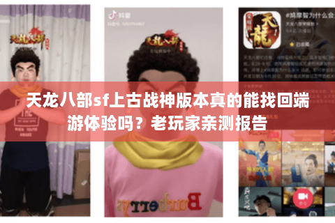 天龙八部sf上古战神版本真的能找回端游体验吗？老玩家亲测报告
