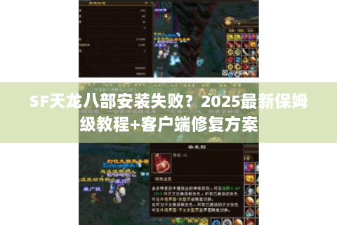 SF天龙八部安装失败？2025最新保姆级教程+客户端修复方案