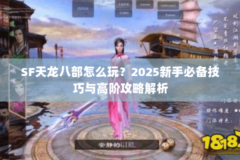 SF天龙八部怎么玩？2025新手必备技巧与高阶攻略解析
