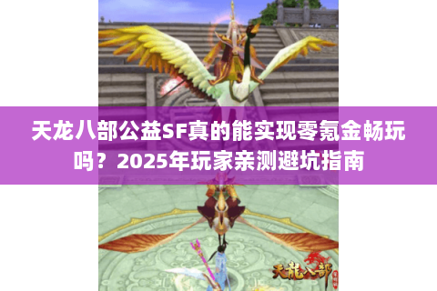 天龙八部公益SF真的能实现零氪金畅玩吗？2025年玩家亲测避坑指南