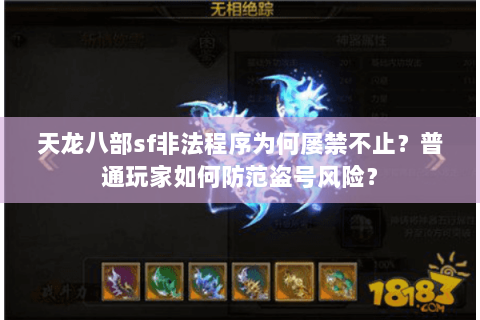 天龙八部sf非法程序为何屡禁不止？普通玩家如何防范盗号风险？