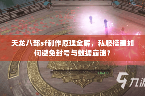 天龙八部sf制作原理全解，私服搭建如何避免封号与数据崩溃？