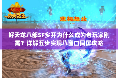 好天龙八部SF多开为什么成为老玩家刚需？详解五步实现八窗口同屏攻略
