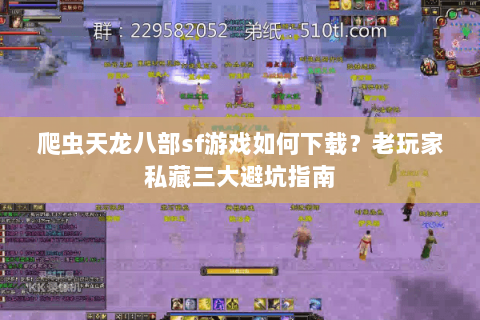 爬虫天龙八部sf游戏如何下载？老玩家私藏三大避坑指南