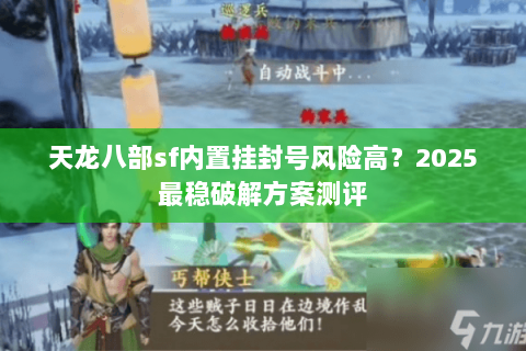 天龙八部sf内置挂封号风险高？2025最稳破解方案测评