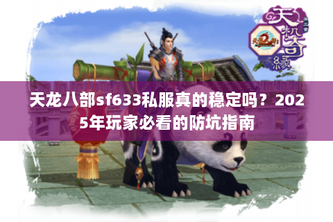 天龙八部sf633私服真的稳定吗？2025年玩家必看的防坑指南