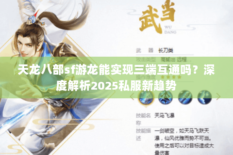 天龙八部sf游龙能实现三端互通吗？深度解析2025私服新趋势
