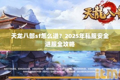 天龙八部sf怎么进？2025年私服安全进服全攻略