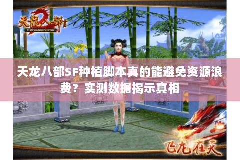 天龙八部SF种植脚本真的能避免资源浪费？实测数据揭示真相