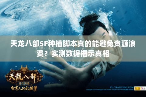 天龙八部SF种植脚本真的能避免资源浪费？实测数据揭示真相