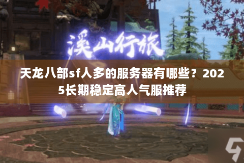 天龙八部sf人多的服务器有哪些？2025长期稳定高人气服推荐