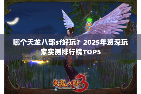 哪个天龙八部sf好玩？2025年资深玩家实测排行榜TOP5