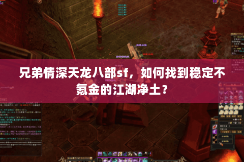 兄弟情深天龙八部sf，如何找到稳定不氪金的江湖净土？