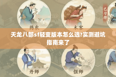 天龙八部sf轻变版本怎么选?实测避坑指南来了