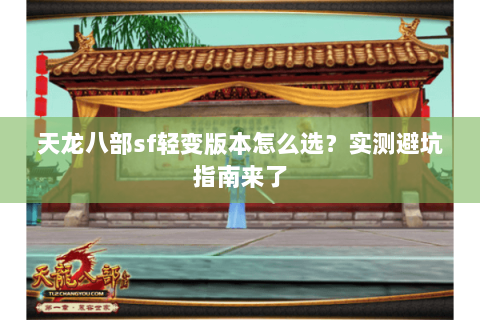 天龙八部sf轻变版本怎么选？实测避坑指南来了