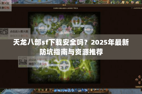 天龙八部sf下载安全吗？2025年最新防坑指南与资源推荐