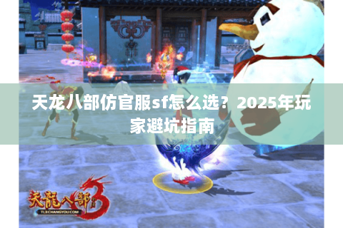 天龙八部仿官服sf怎么选？2025年玩家避坑指南