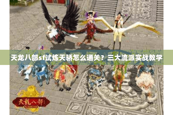 天龙八部sf试炼天骄怎么通关？三大流派实战教学
