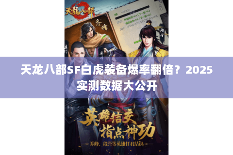 天龙八部SF白虎装备爆率翻倍？2025实测数据大公开