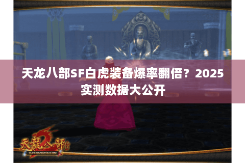天龙八部SF白虎装备爆率翻倍？2025实测数据大公开