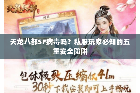 天龙八部SF病毒吗？私服玩家必知的五重安全陷阱