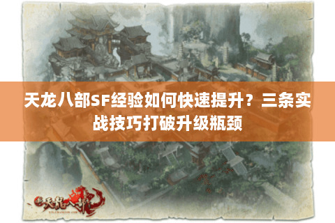 天龙八部SF经验如何快速提升？三条实战技巧打破升级瓶颈