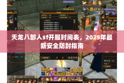 天龙八部人sf开服时间表，2025年最新安全防封指南
