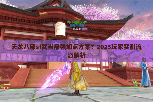 天龙八部sf武当最强加点方案？2025玩家实测流派解析