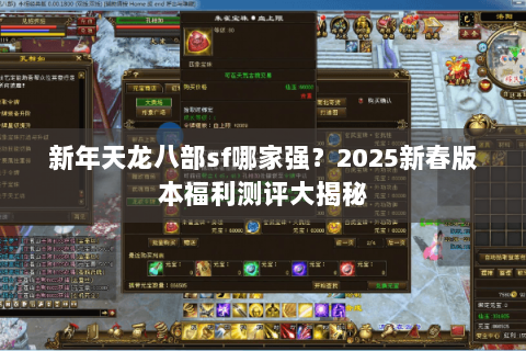 新年天龙八部sf哪家强？2025新春版本福利测评大揭秘
