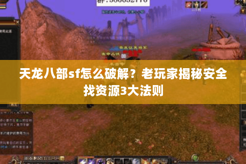 天龙八部sf怎么破解？老玩家揭秘安全找资源3大法则