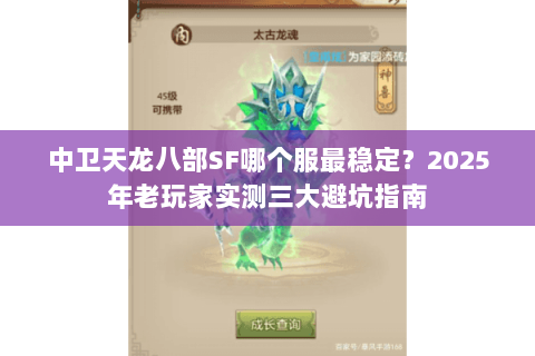 中卫天龙八部SF哪个服最稳定？2025年老玩家实测三大避坑指南