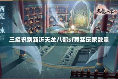 三招识别新沂天龙八部sf真实玩家数量