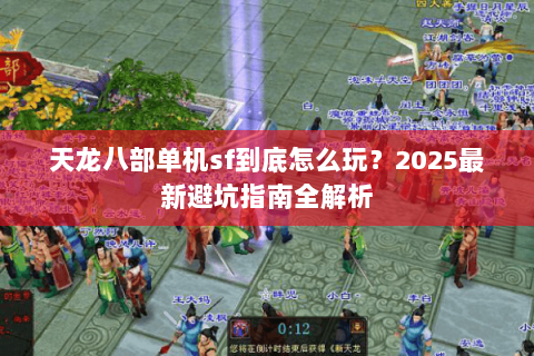 天龙八部单机sf到底怎么玩？2025最新避坑指南全解析