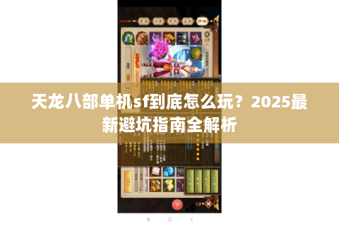天龙八部单机sf到底怎么玩？2025最新避坑指南全解析