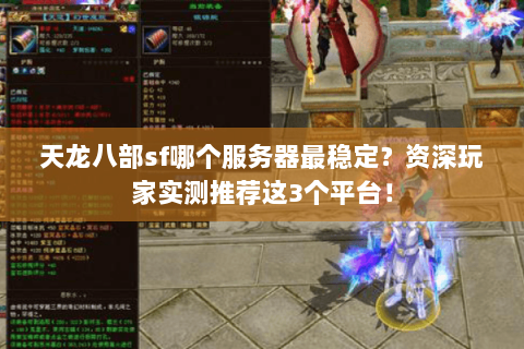 天龙八部sf哪个服务器最稳定？资深玩家实测推荐这3个平台！