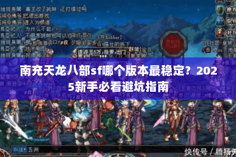 南充天龙八部sf哪个版本最稳定？2025新手必看避坑指南