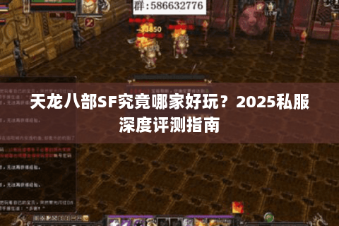 天龙八部SF究竟哪家好玩？2025私服深度评测指南
