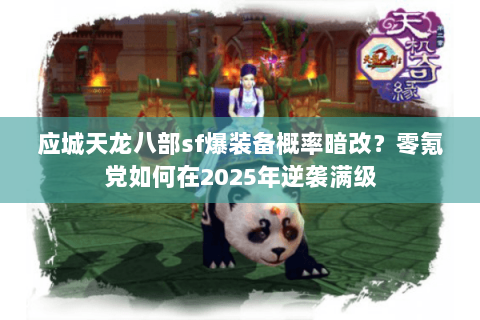 应城天龙八部sf爆装备概率暗改？零氪党如何在2025年逆袭满级