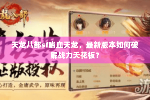 天龙八部sf嗜血天龙，最新版本如何破解战力天花板？