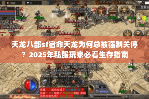 天龙八部sf宿命天龙为何总被强制关停？2025年私服玩家必看生存指南