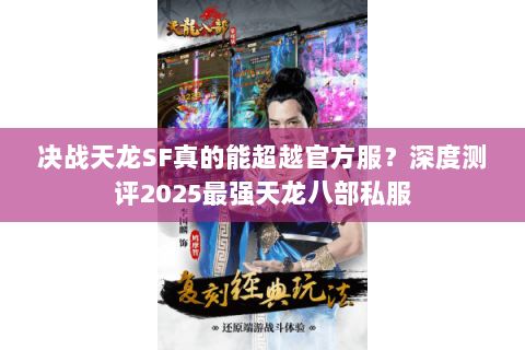 决战天龙SF真的能超越官方服？深度测评2025最强天龙八部私服